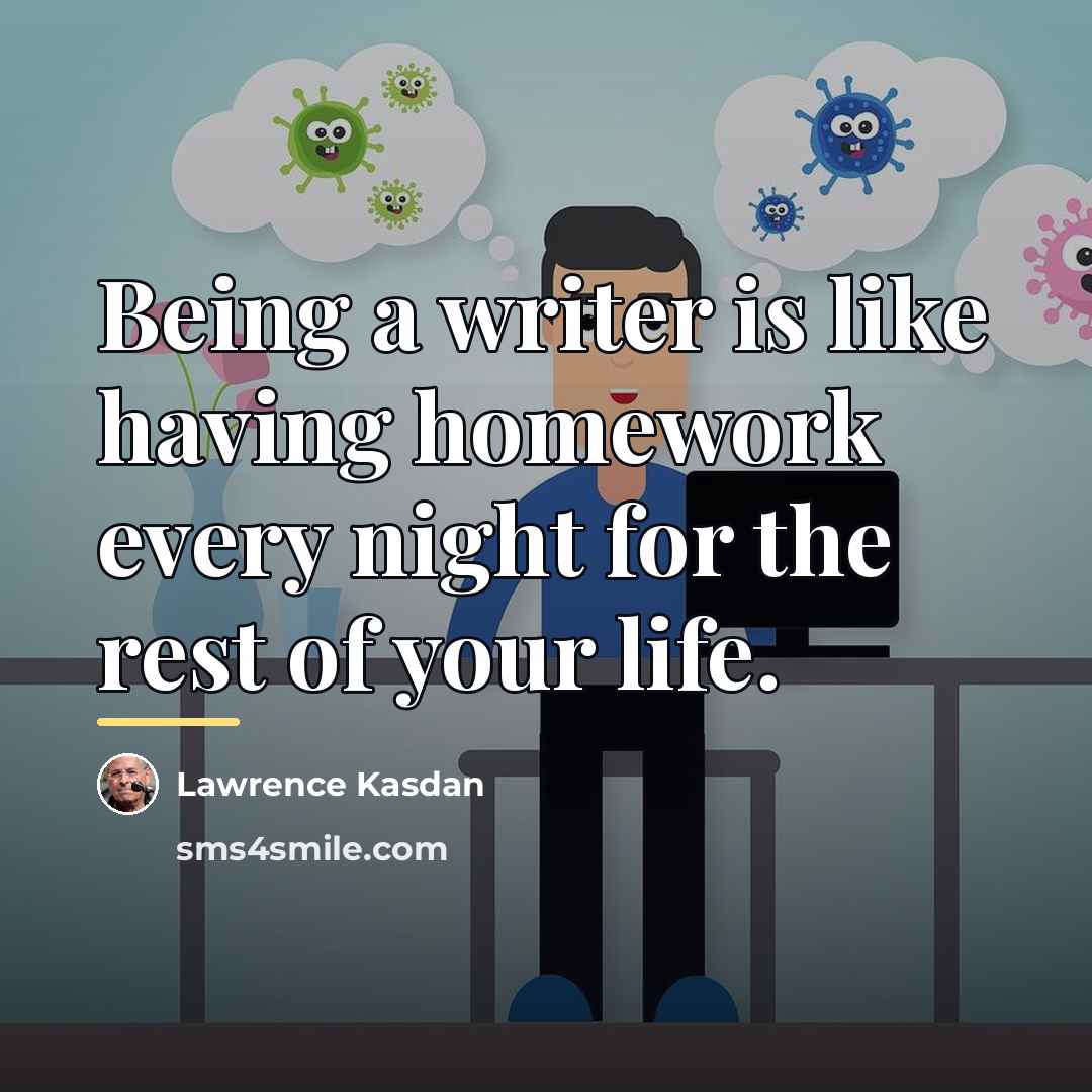 “Being a writer is like having homework every night for…” quote by Lawrence Kasdan