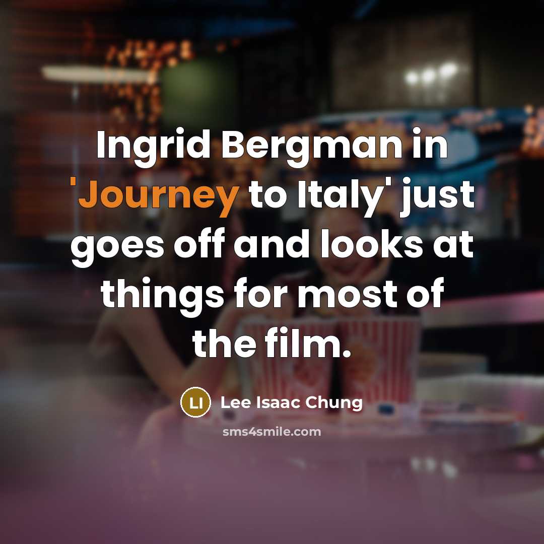 “Ingrid Bergman in 'Journey to Italy' just goes off and…” quote by Lee Isaac Chung