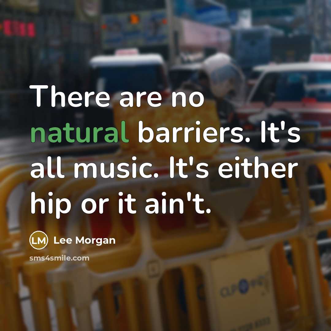 “There are no natural barriers. It's all music. It's either…” quote by Lee Morgan