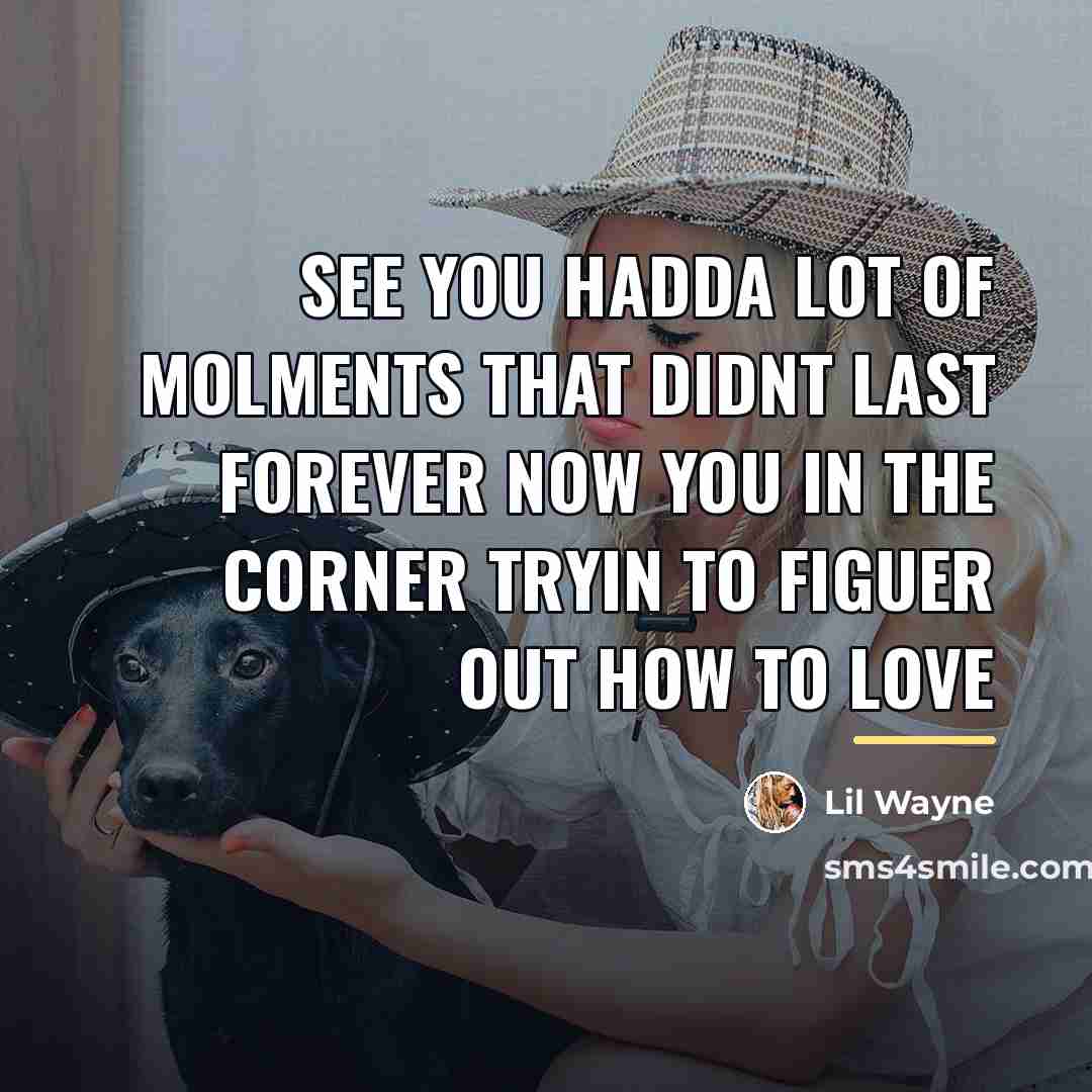 “See you hadda lot of molments that didnt last forever…” quote by Lil Wayne