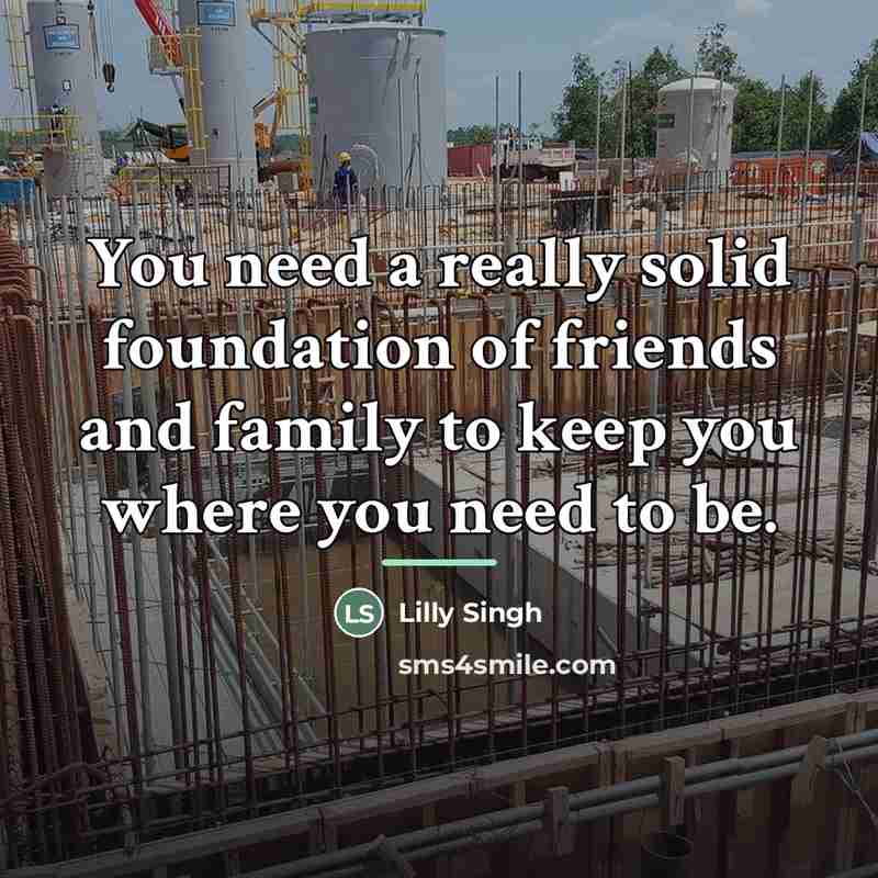 “You need a really solid foundation of friends and family…” quote by Lilly Singh