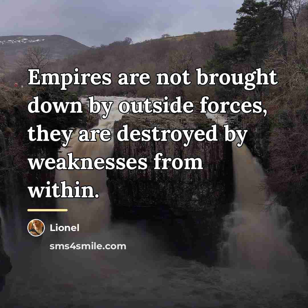 “Empires are not brought down by outside forces, they are…” quote by Lionel