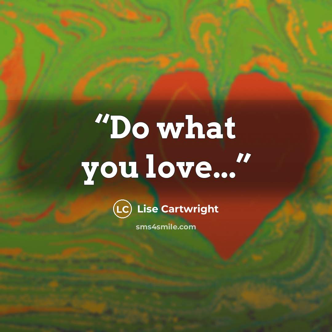 “Do what you love...” quote by Lise Cartwright