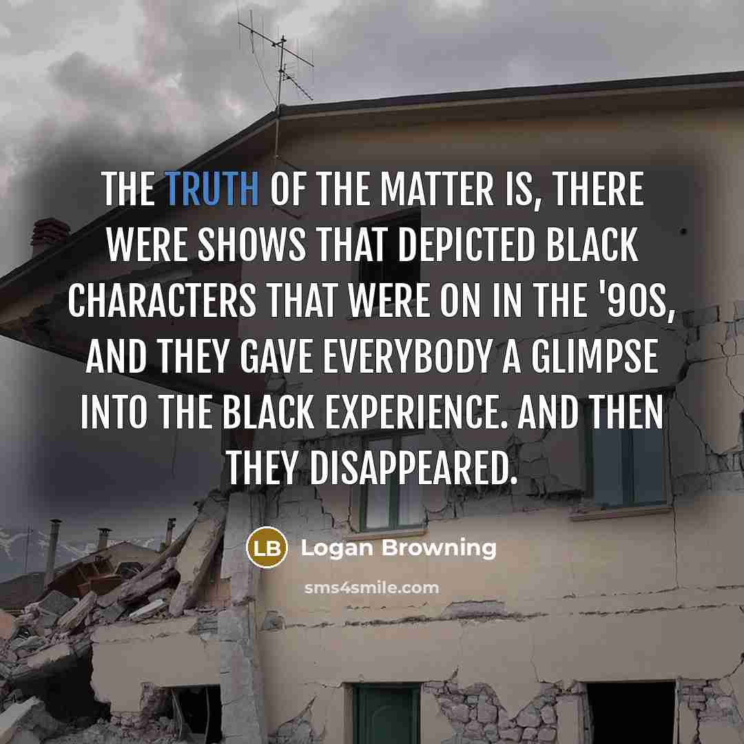 “The truth of the matter is, there were shows that…” quote by Logan Browning
