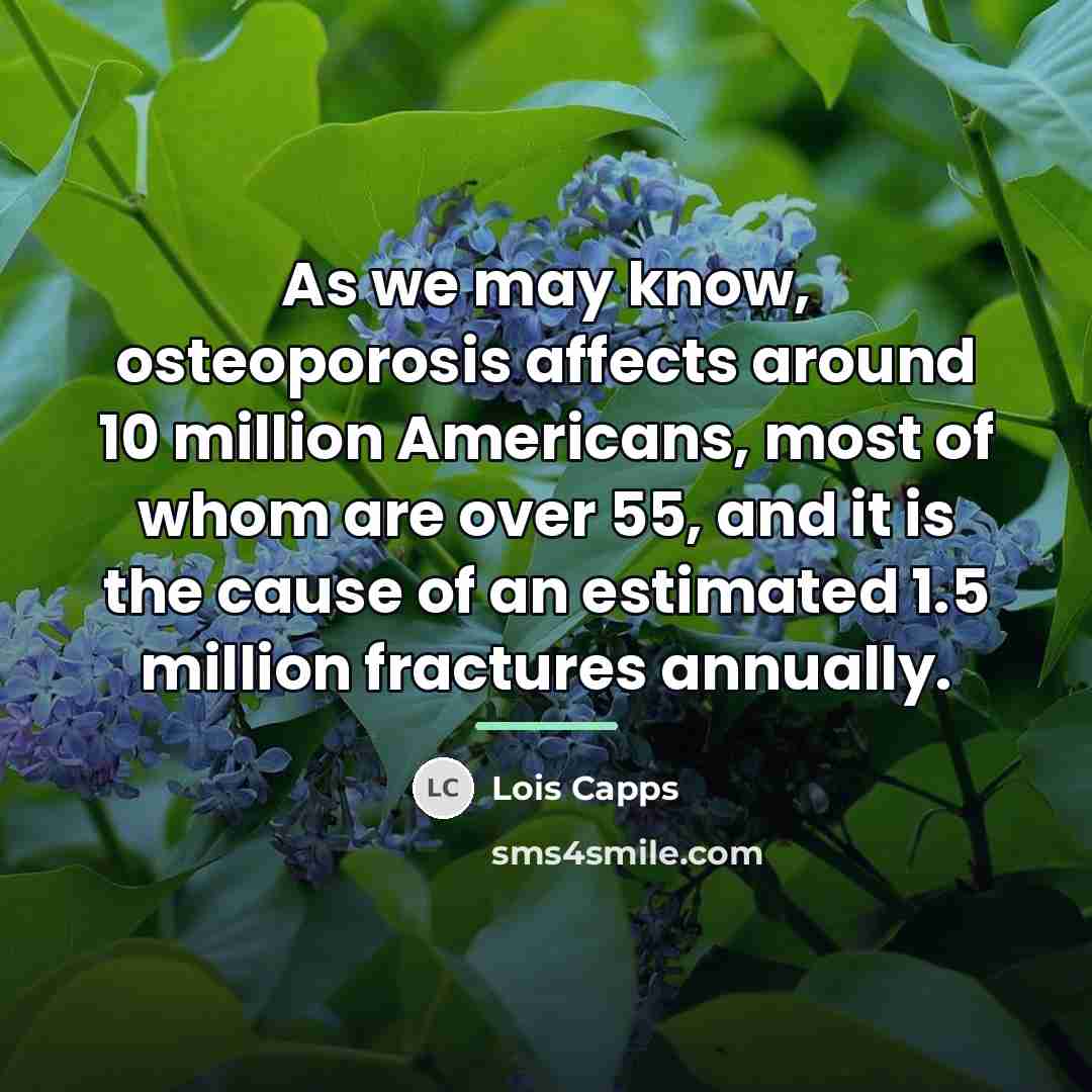 “As we may know, osteoporosis affects around 10 million Americans,…” quote by Lois Capps