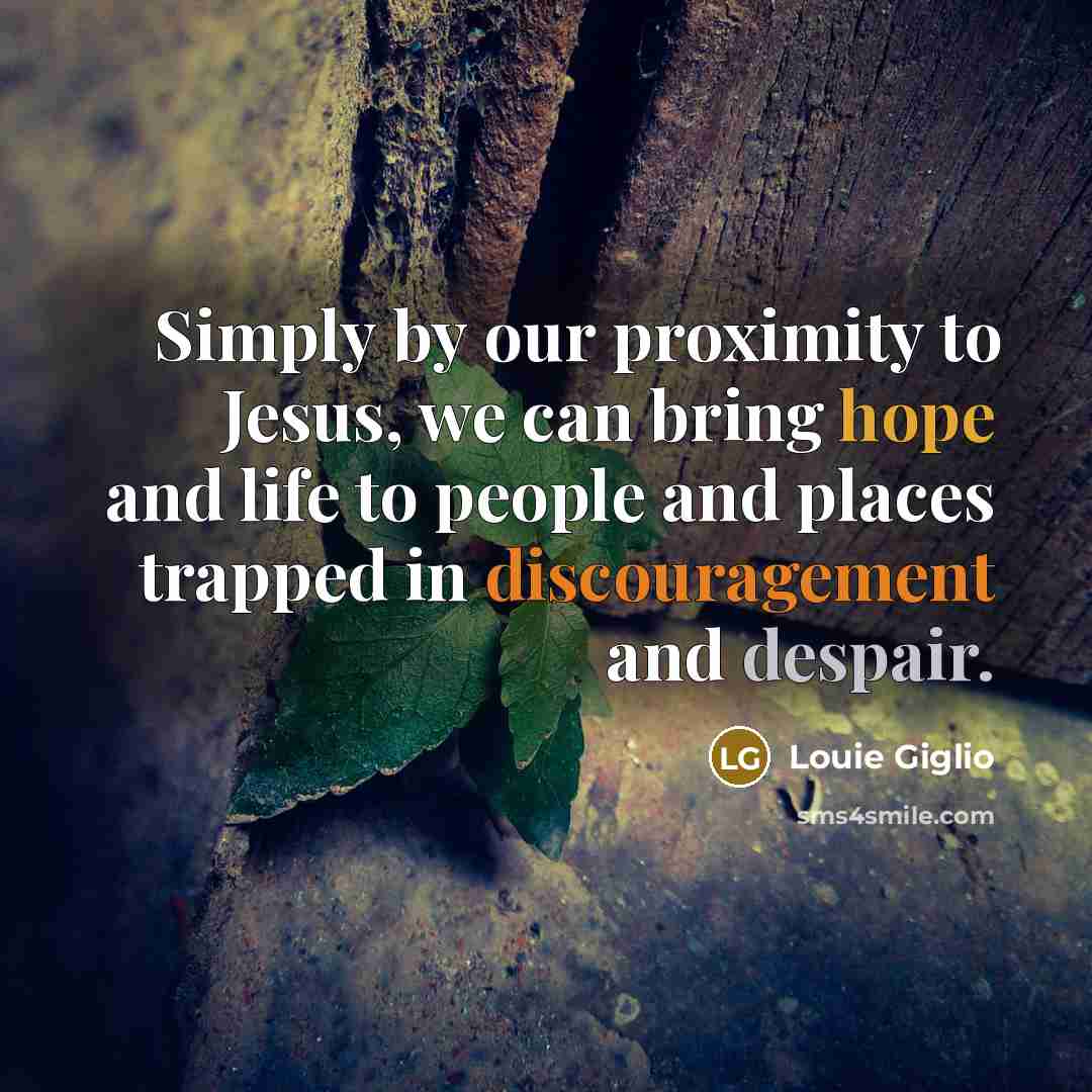 “Simply by our proximity to Jesus, we can bring hope…” quote by Louie Giglio