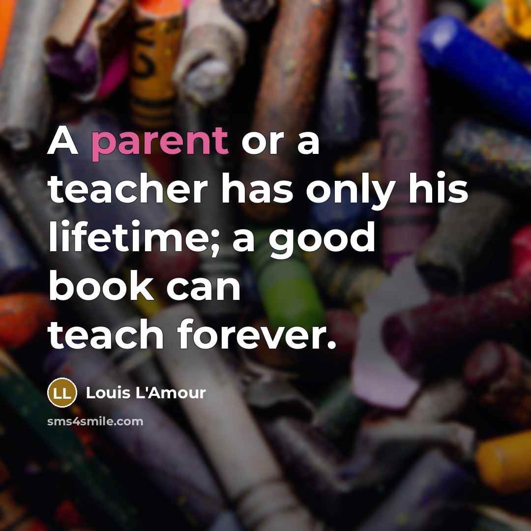 “A parent or a teacher has only his lifetime; a…” quote by Louis L'Amour