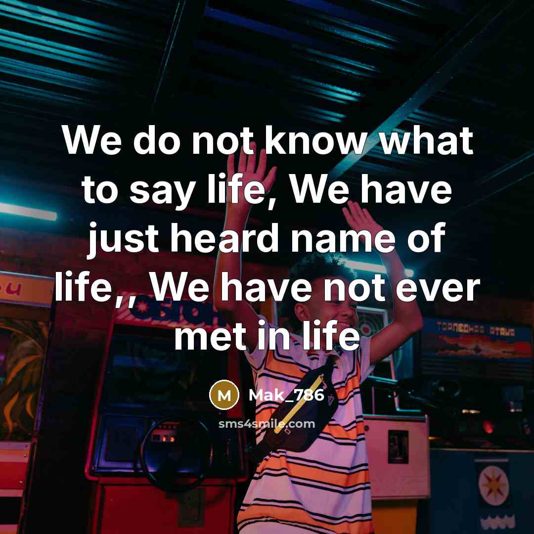 “We do not know what to say life, We have…” quote by Mak_786