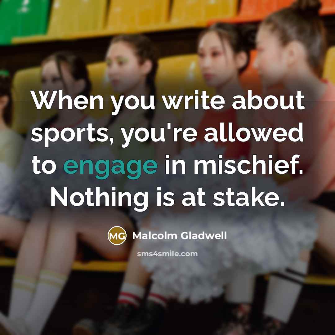 “When you write about sports, you're allowed to engage in…” quote by Malcolm Gladwell
