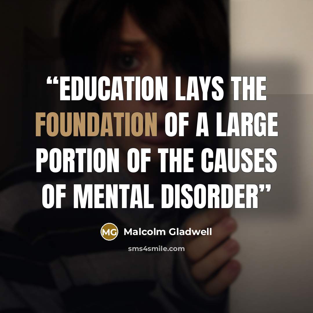 “Education lays the foundation of a large portion of the causes of mental disorder” quote by Malcolm Gladwell