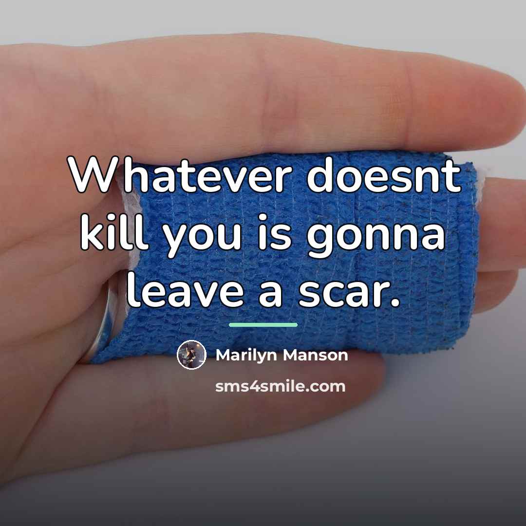 “Whatever doesnt kill you is gonna leave a scar.…” quote by Marilyn Manson
