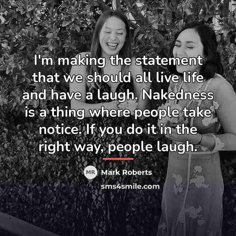 “I'm making the statement that we should all live life…” quote by Mark Roberts