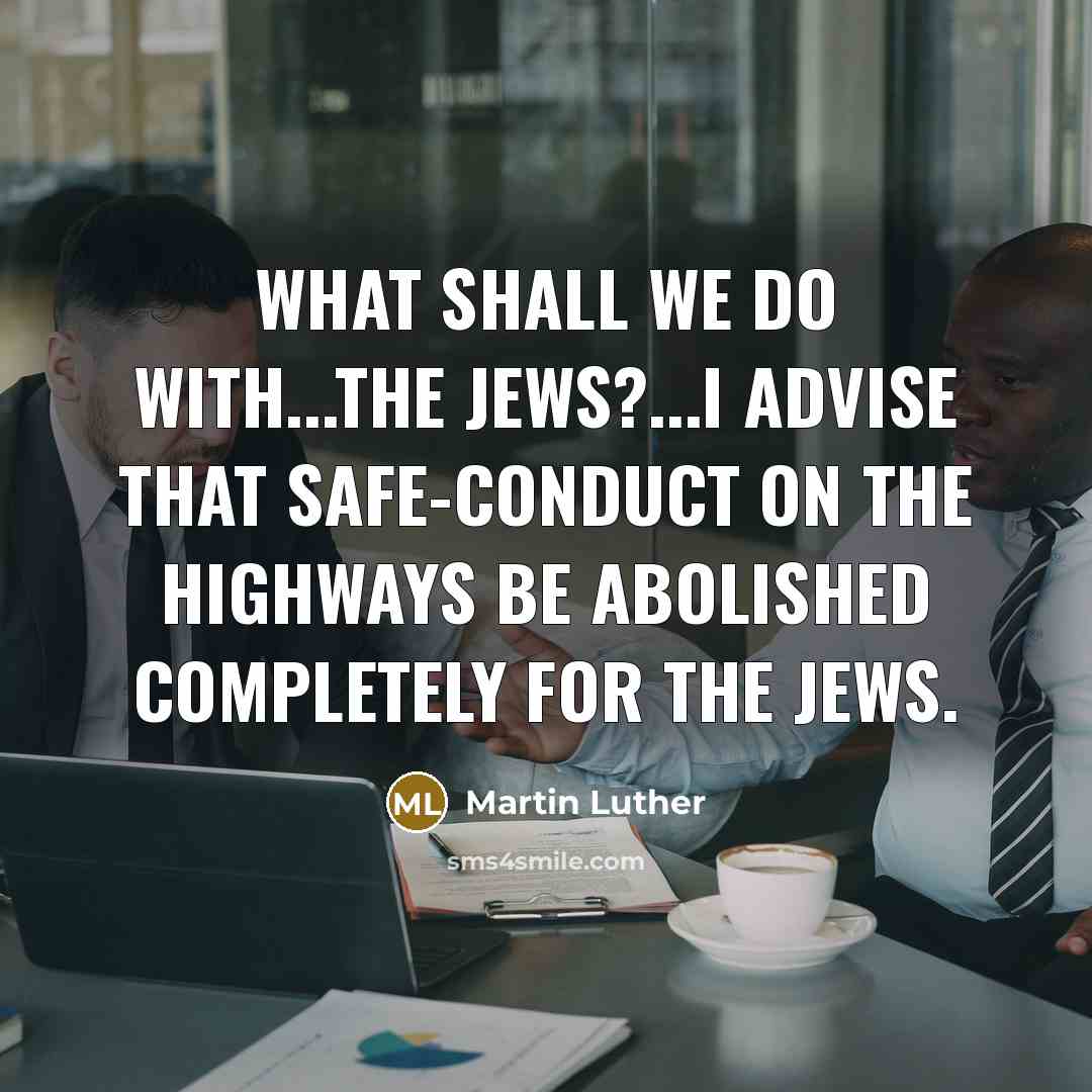 “What shall we do with...the Jews?...I advise that safe-conduct on…” quote by Martin Luther