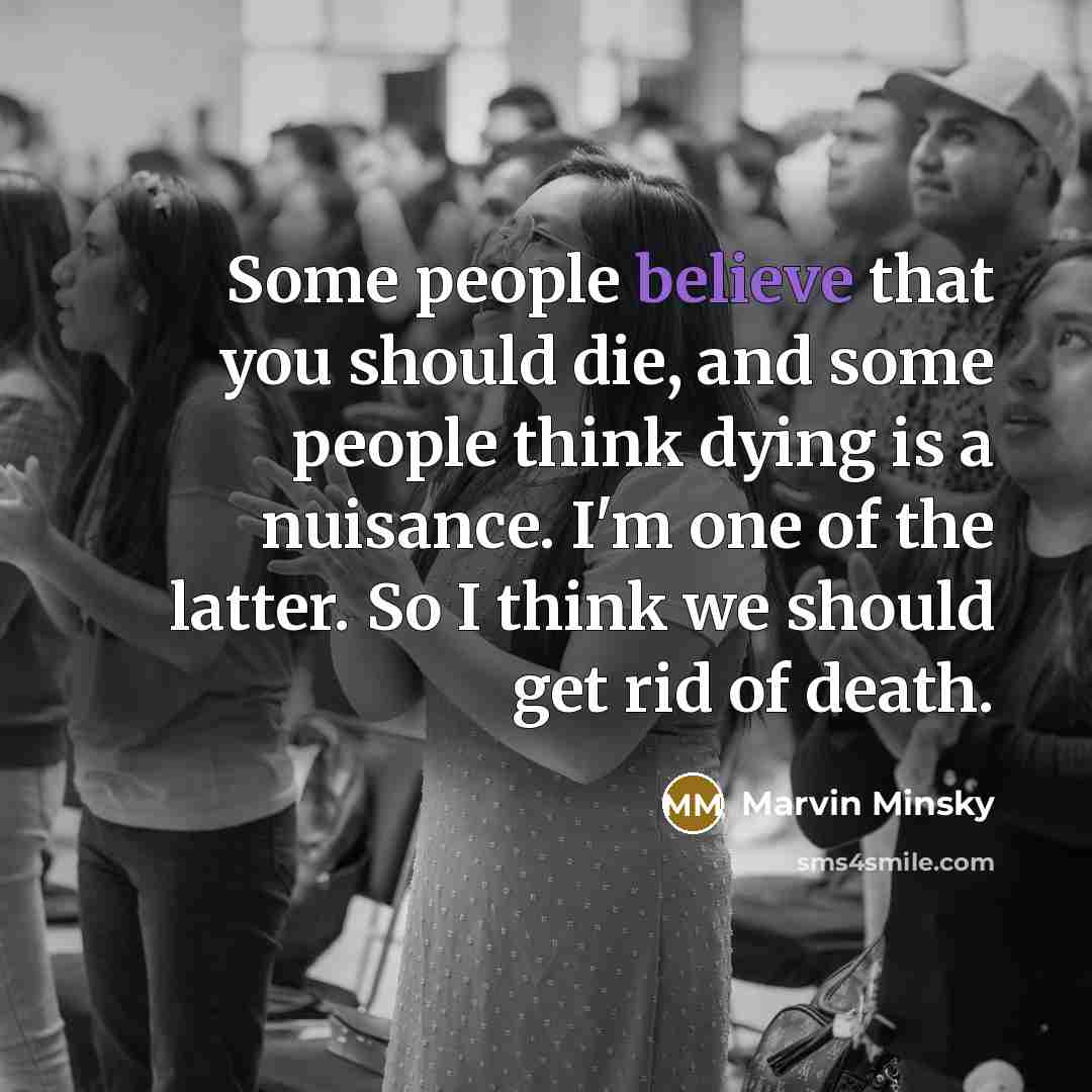 “Some people believe that you should die, and some people…” quote by Marvin Minsky