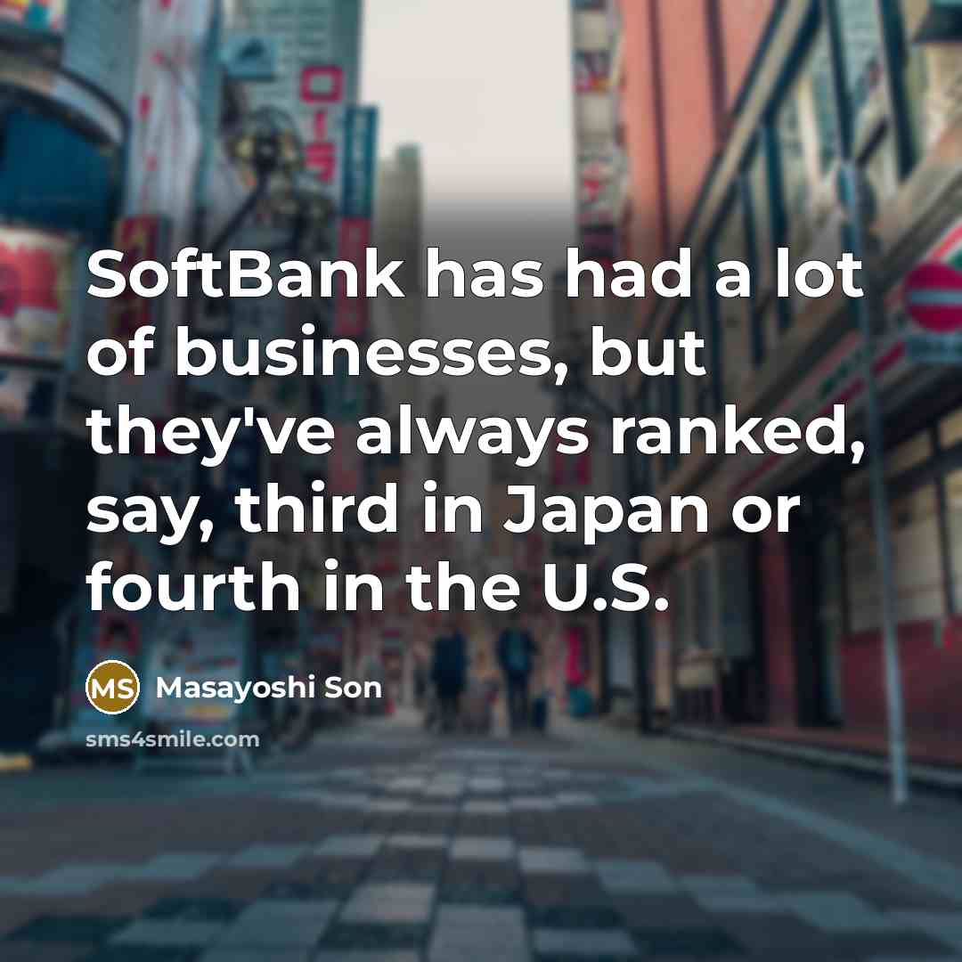 “SoftBank has had a lot of businesses, but they've always…” quote by Masayoshi Son