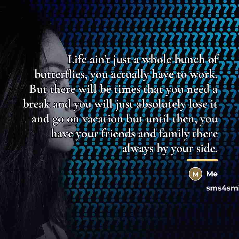 “Life ain't just a whole bunch of butterflies, you actually…” quote by Me