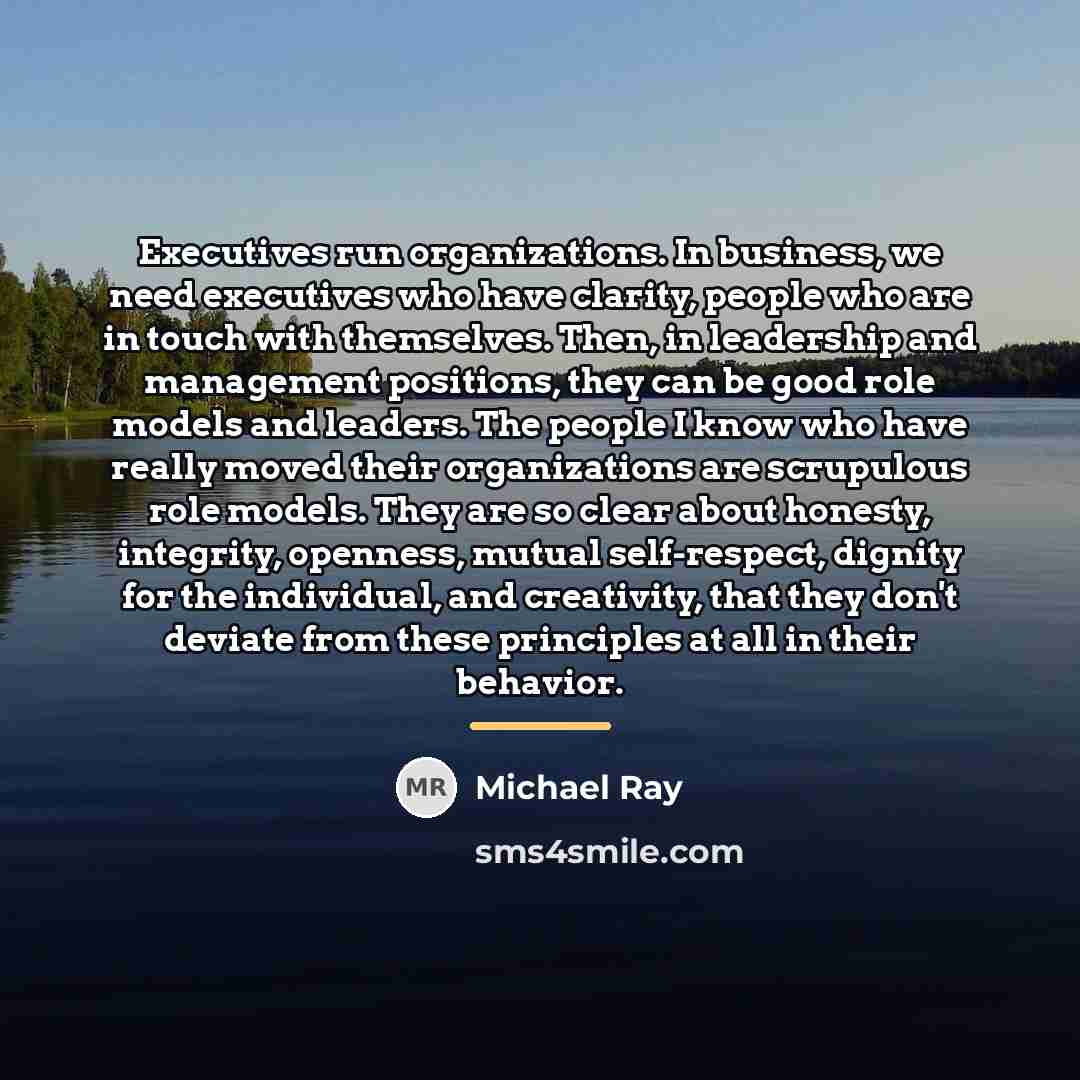 “Executives run organizations. In business, we need executives who have…” quote by Michael Ray