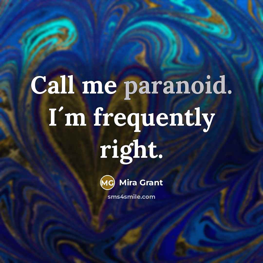 “Call me paranoid. I´m frequently right.…” quote by Mira Grant