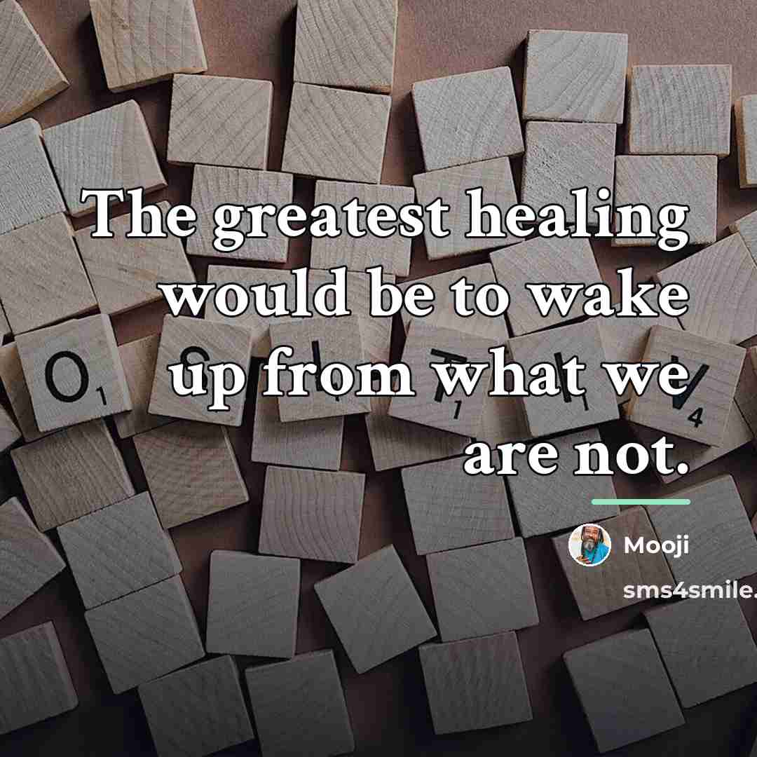 “The greatest healing would be to wake up from what…” quote by Mooji