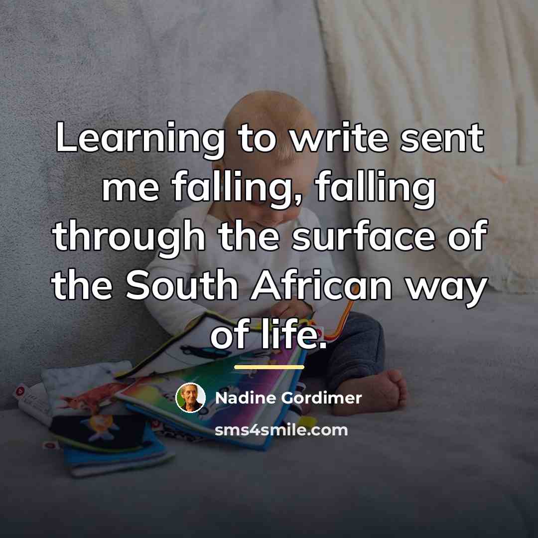“Learning to write sent me falling, falling through the surface…” quote by Nadine Gordimer