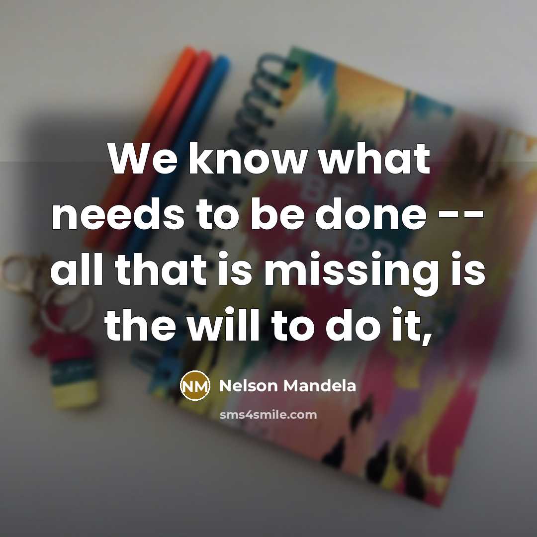 “We know what needs to be done -- all that…” quote by Nelson Mandela