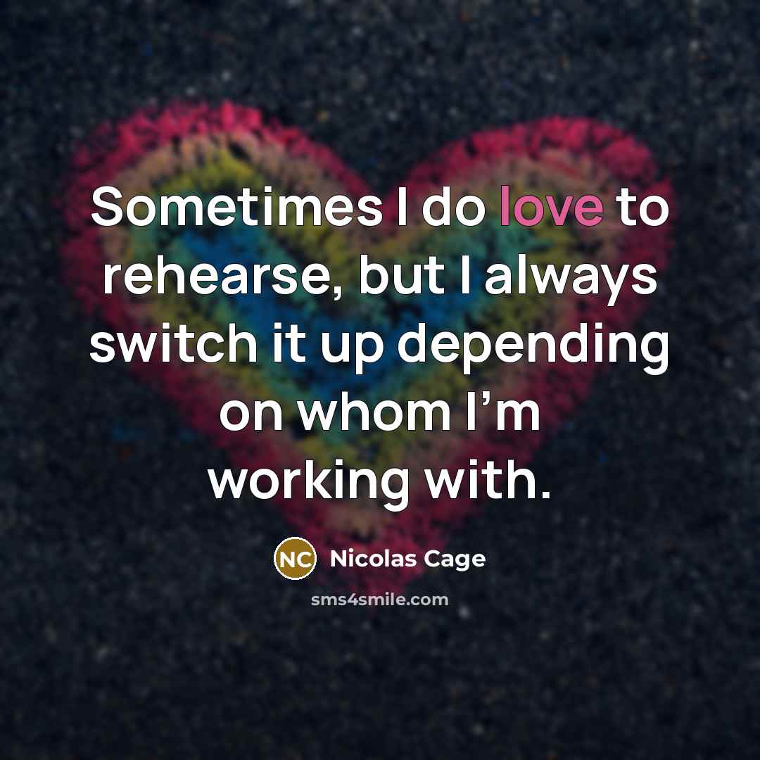 “Sometimes I do love to rehearse, but I always switch…” quote by Nicolas Cage