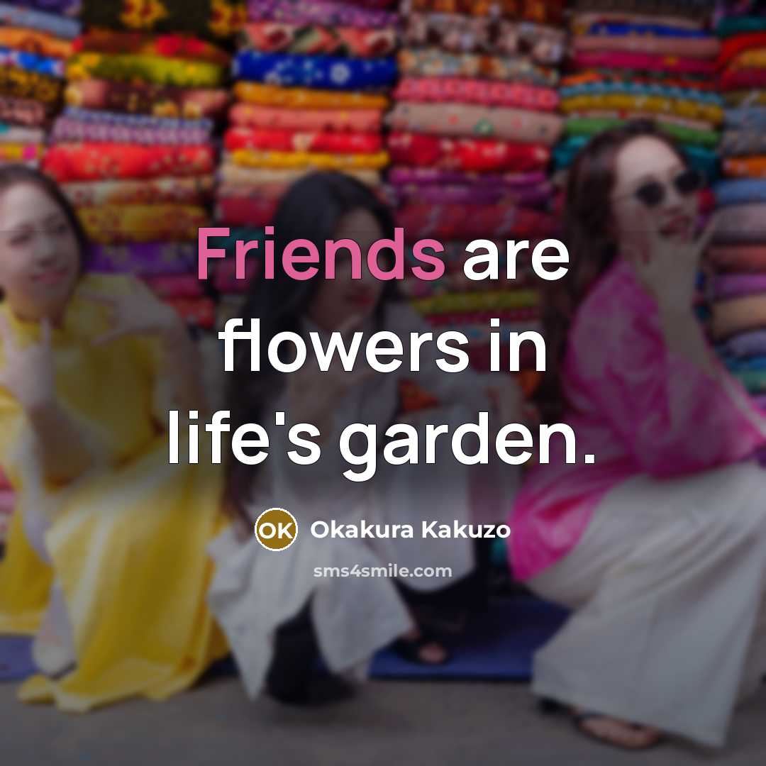 “Friends are flowers in life's garden.…” quote by Okakura Kakuzo
