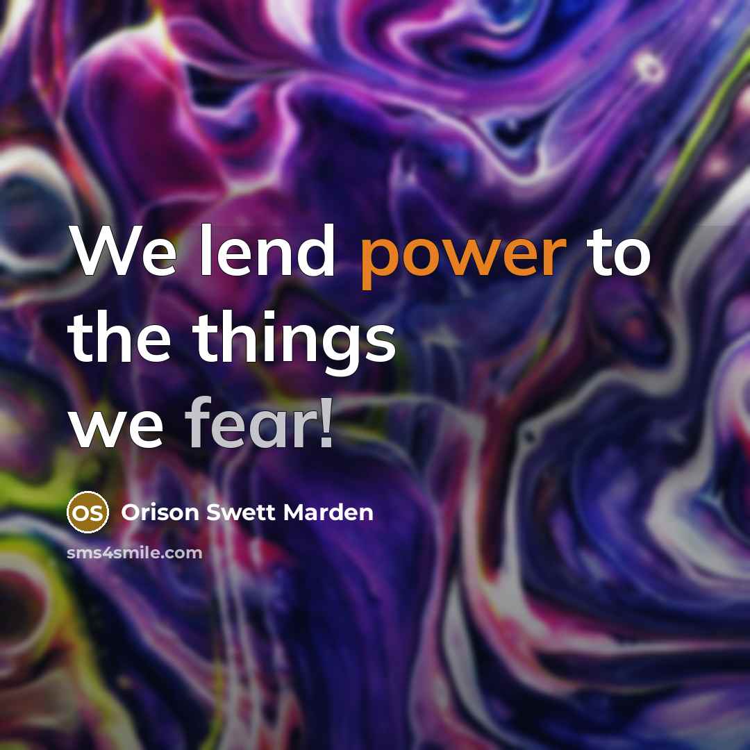 “We lend power to the things we fear!…” quote by Orison Swett Marden