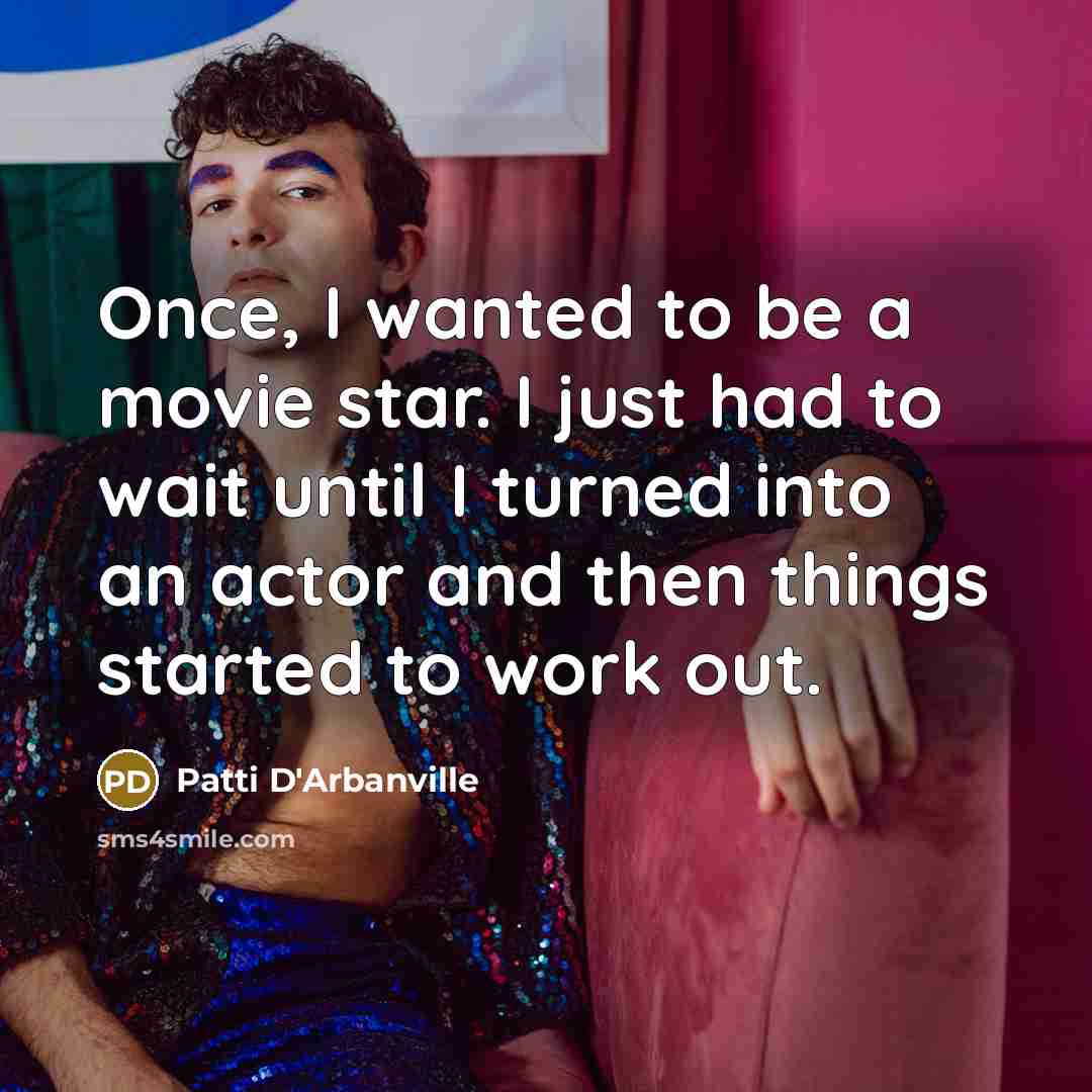 “Once, I wanted to be a movie star. I just…” quote by Patti D'Arbanville