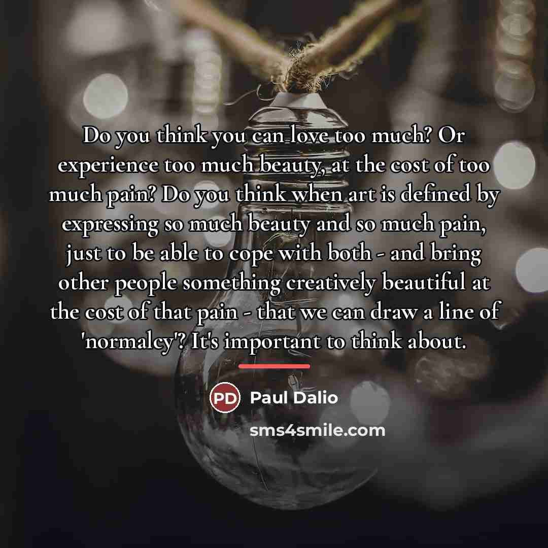 “Do you think you can love too much? Or experience…” quote by Paul Dalio