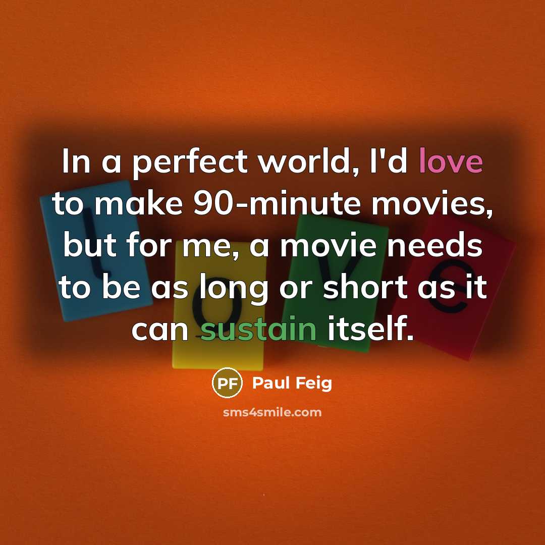 “In a perfect world, I'd love to make 90-minute movies,…” quote by Paul Feig