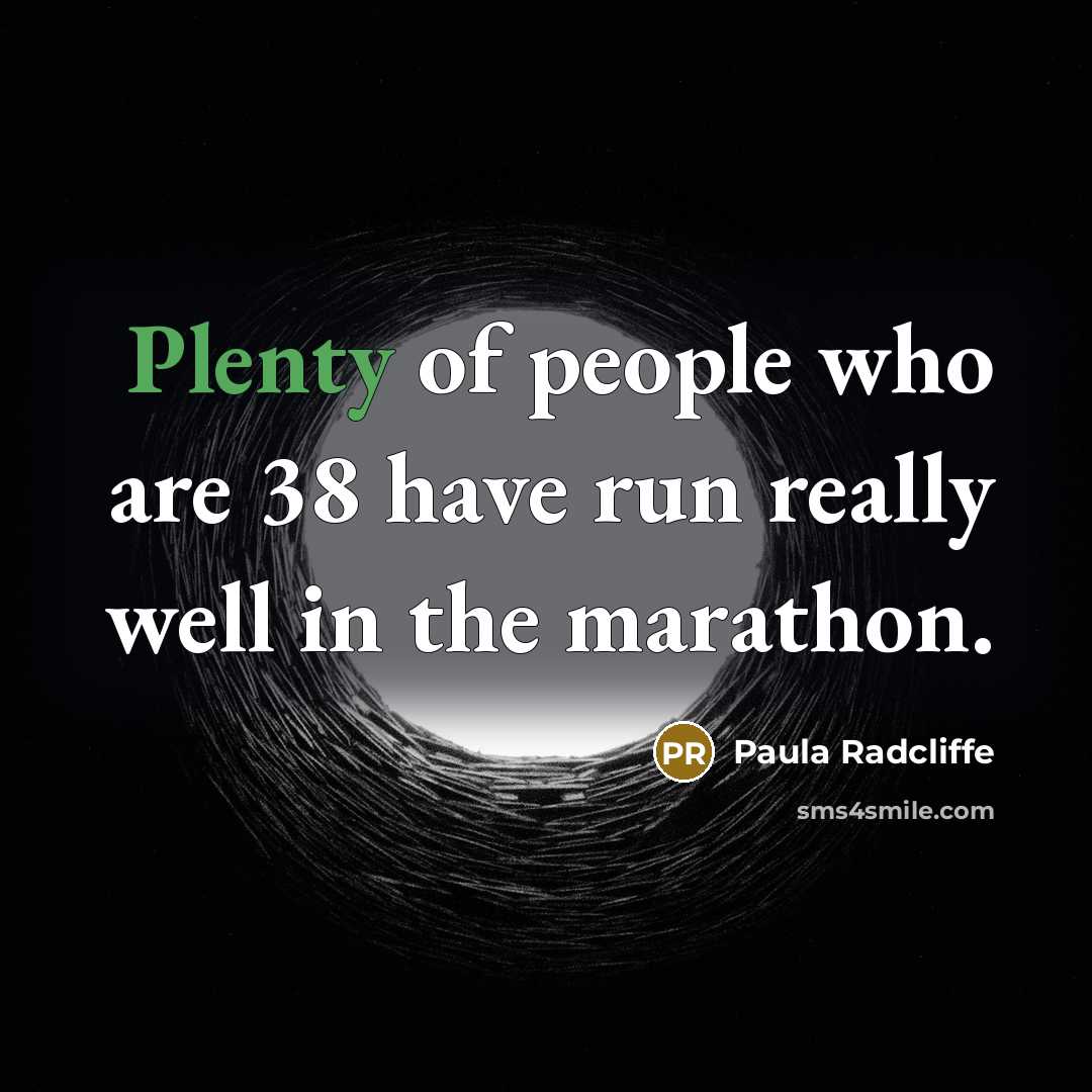“Plenty of people who are 38 have run really well…” quote by Paula Radcliffe