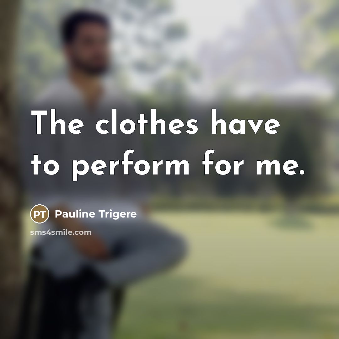 “The clothes have to perform for me.…” quote by Pauline Trigere