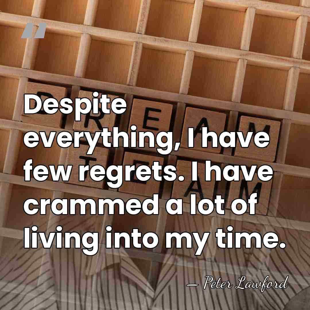 Despite everything, I have few regrets. I have crammed a lot of&hellip; - Peter Lawford