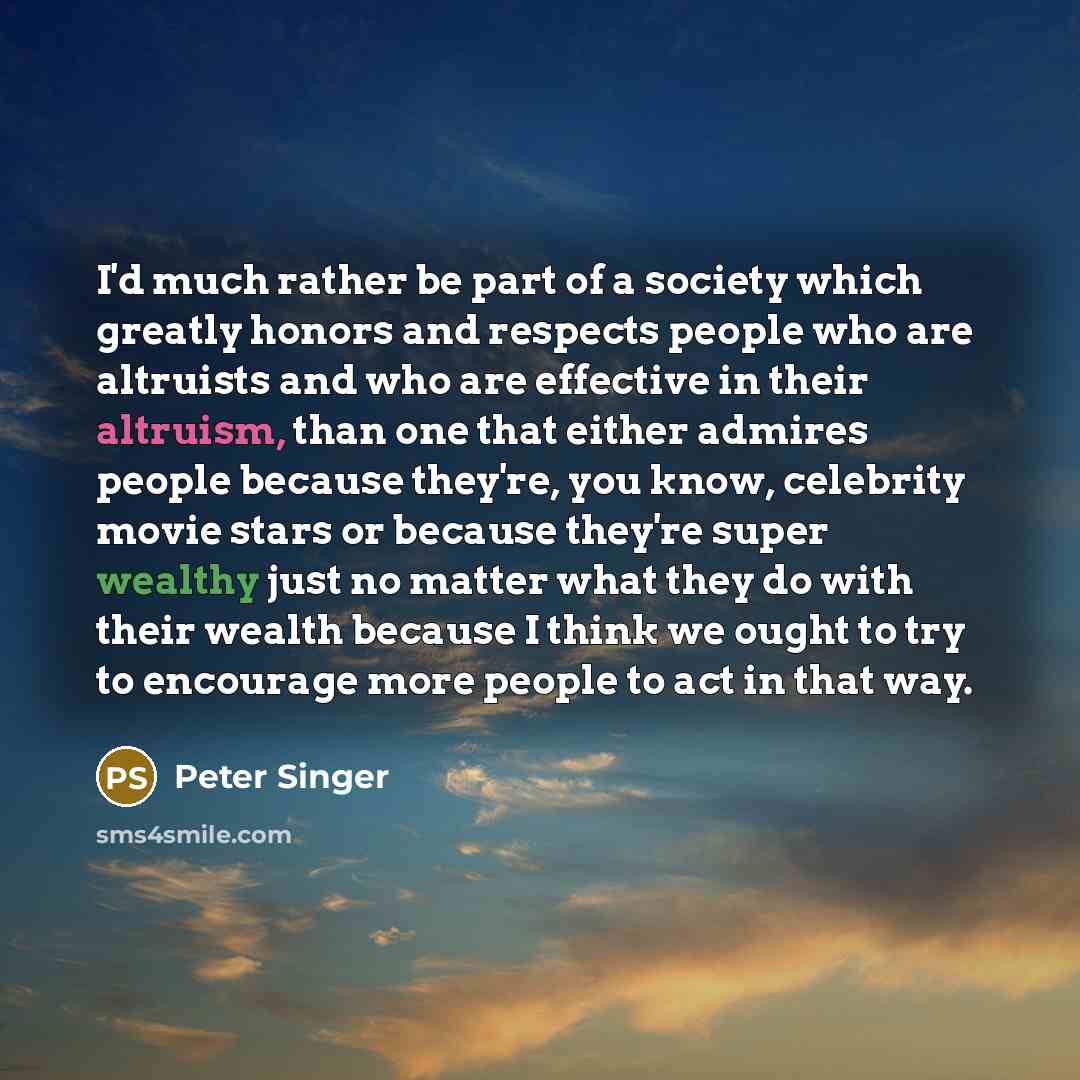 “I'd much rather be part of a society which greatly…” quote by Peter Singer