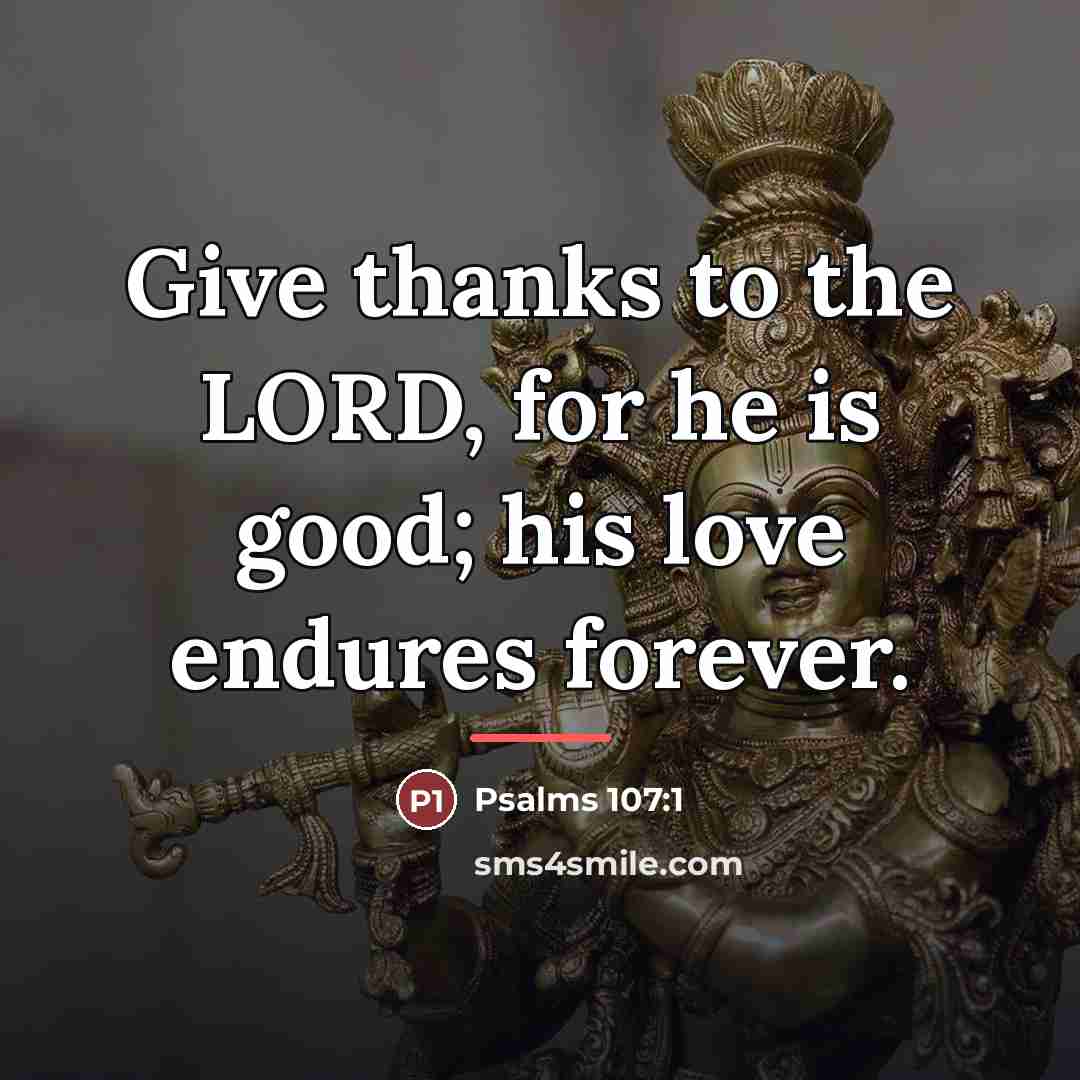 “Give thanks to the LORD, for he is good; his…” quote by Psalms 107:1