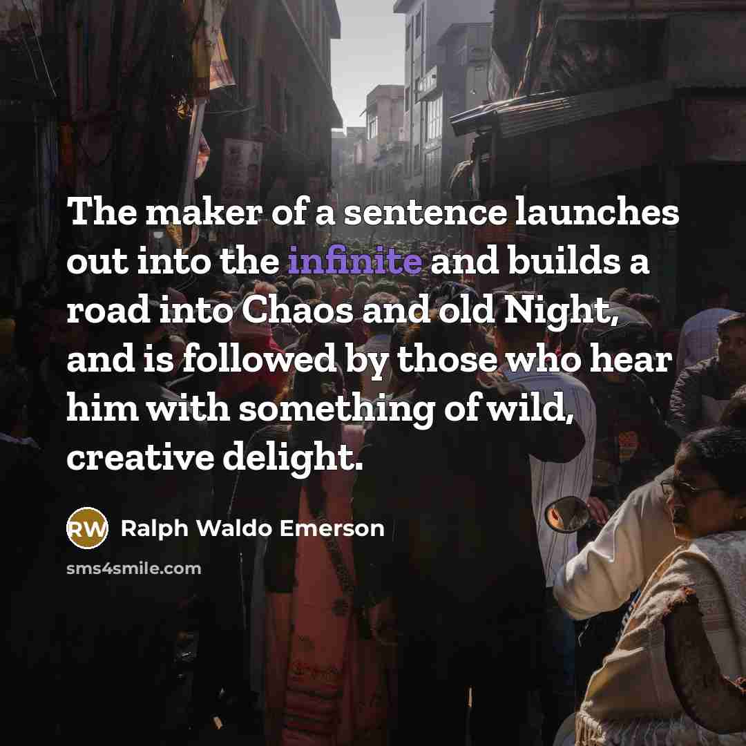 “The maker of a sentence launches out into the infinite…” quote by Ralph Waldo Emerson