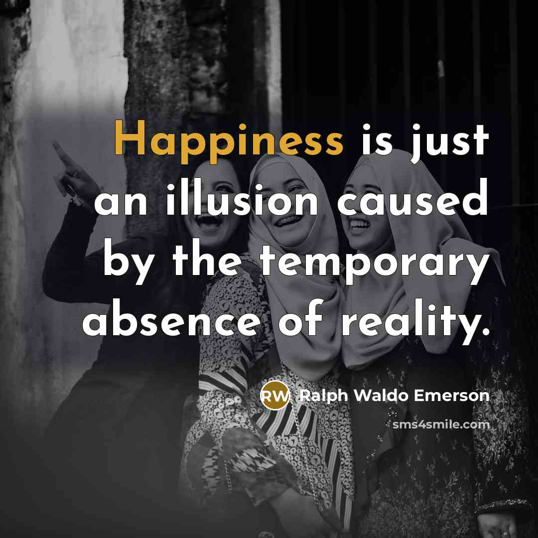 “Happiness is just an illusion caused by the temporary absence…” quote by Ralph Waldo Emerson