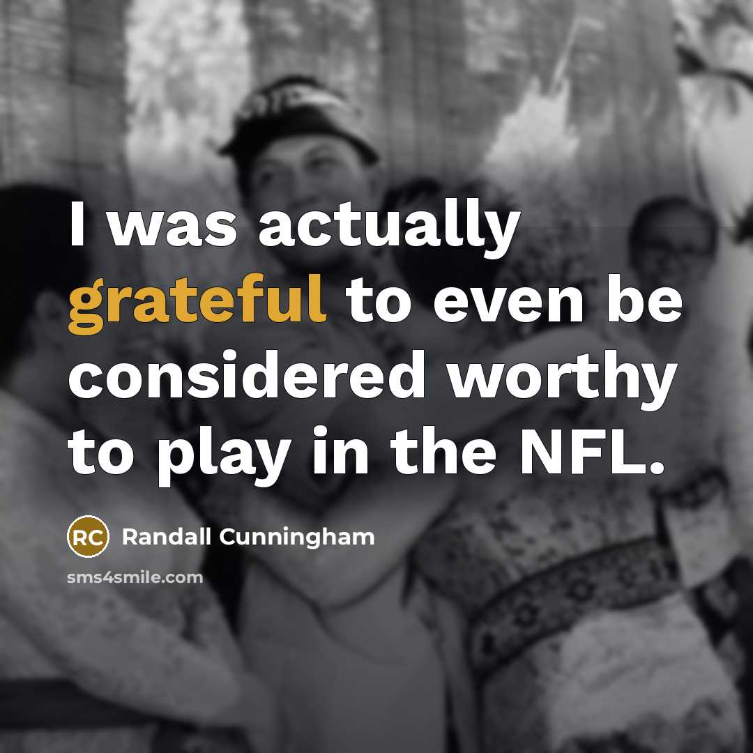 “I was actually grateful to even be considered worthy to…” quote by Randall Cunningham