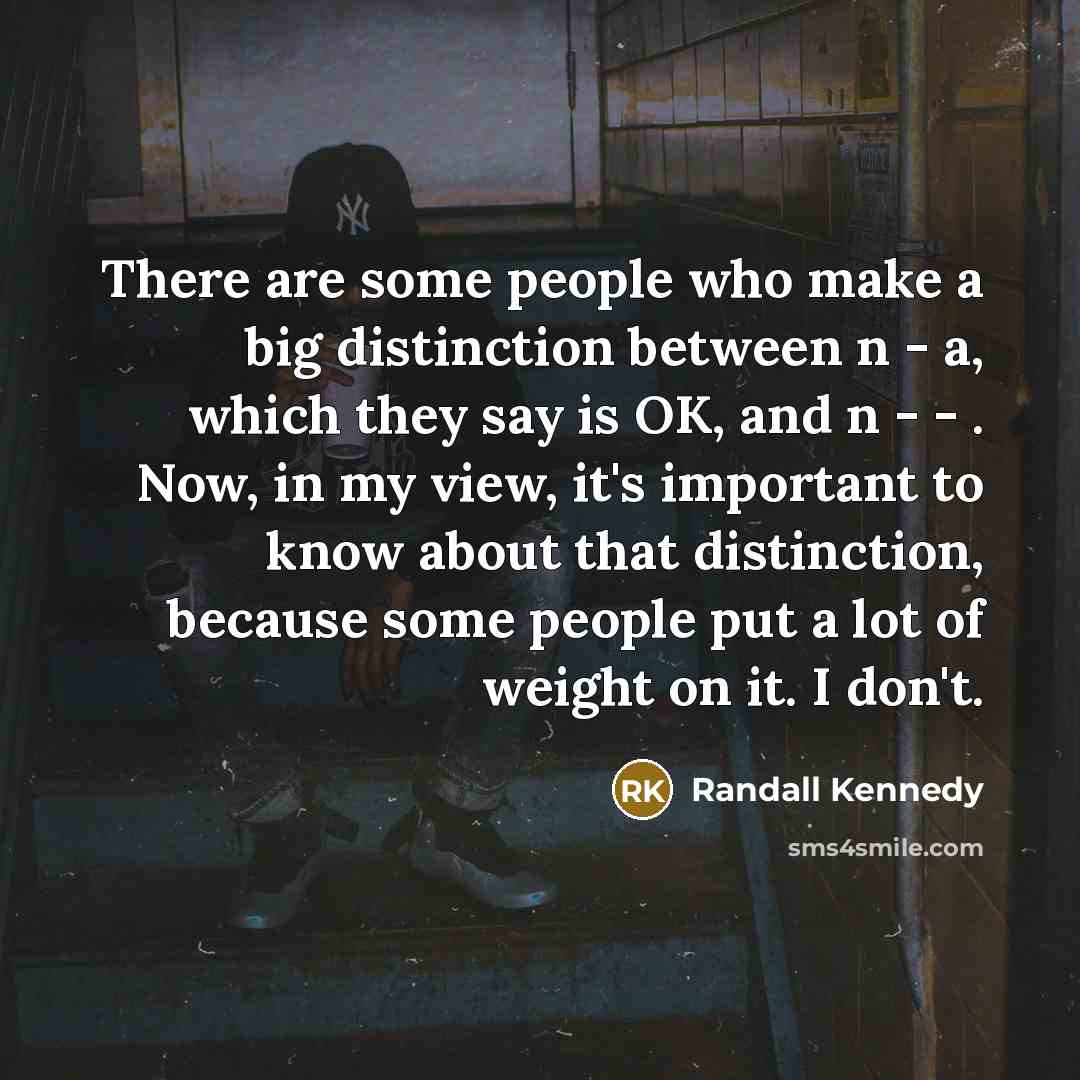 “There are some people who make a big distinction between…” quote by Randall Kennedy
