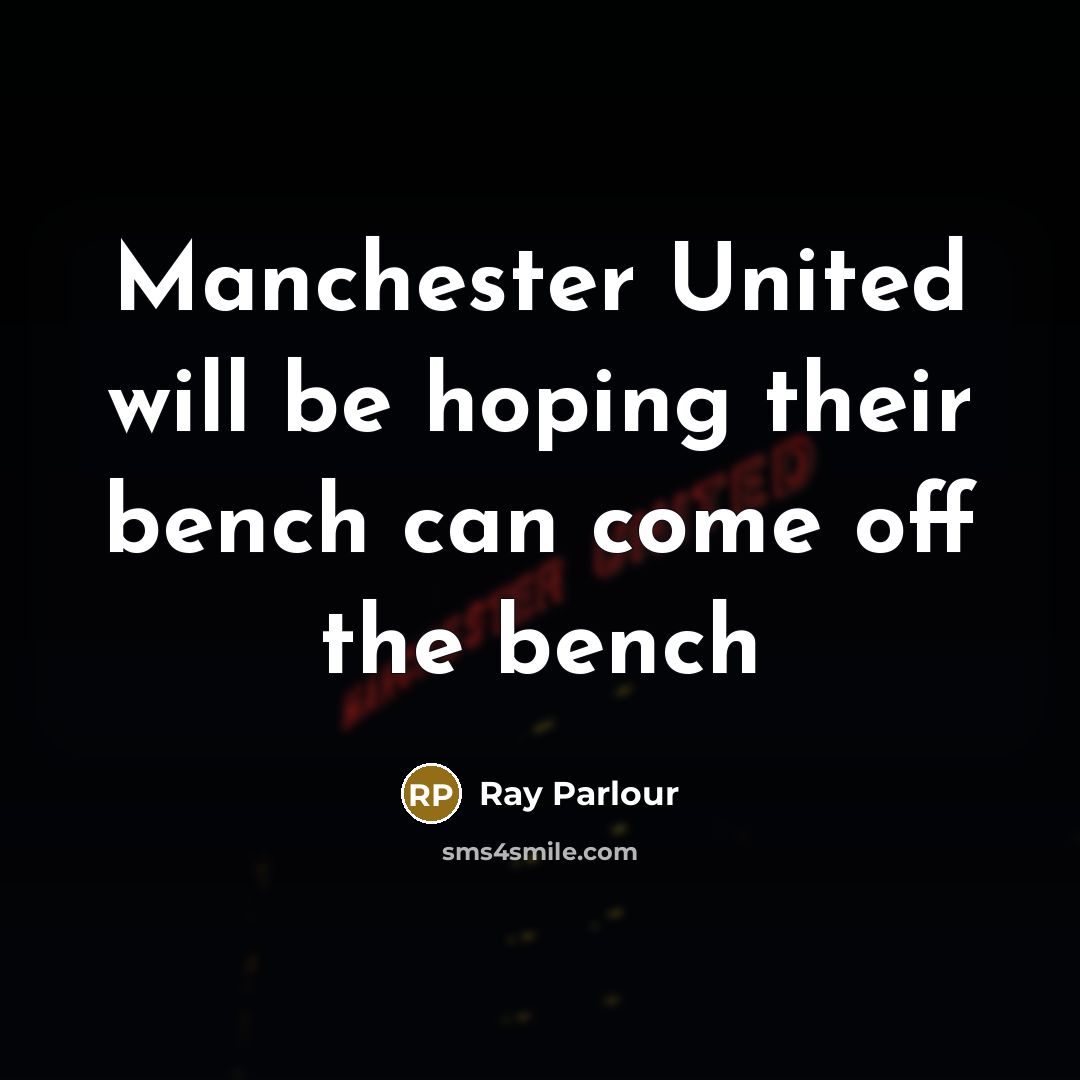 “Manchester United will be hoping their bench can come off…” quote by Ray Parlour