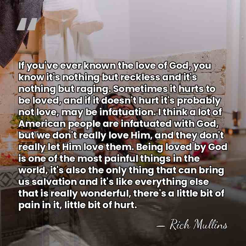 If you've ever known the love of God, you know it's nothing&hellip; - Rich Mullins