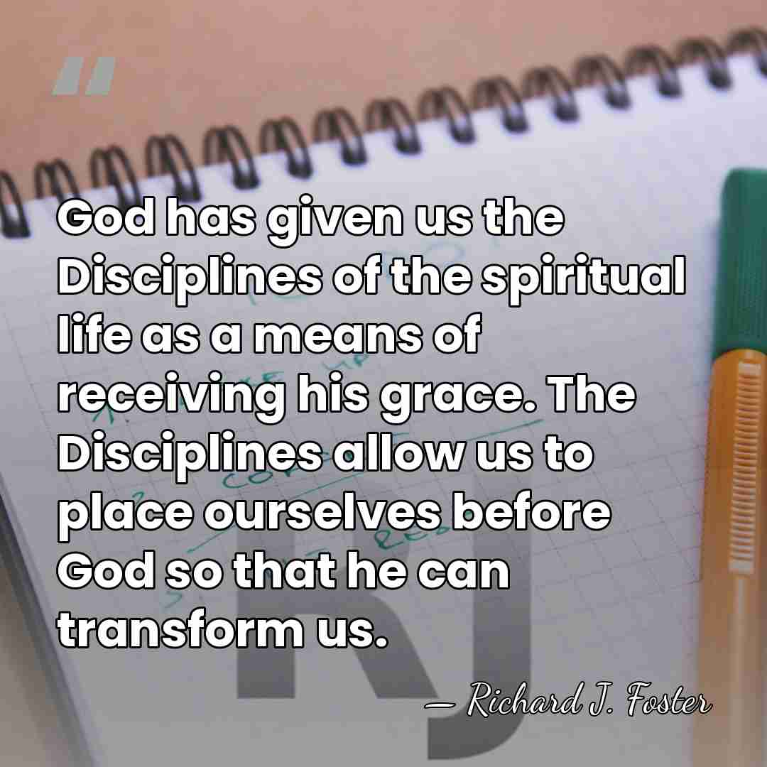 God has given us the Disciplines of the spiritual life as a&hellip; - Richard J. Foster