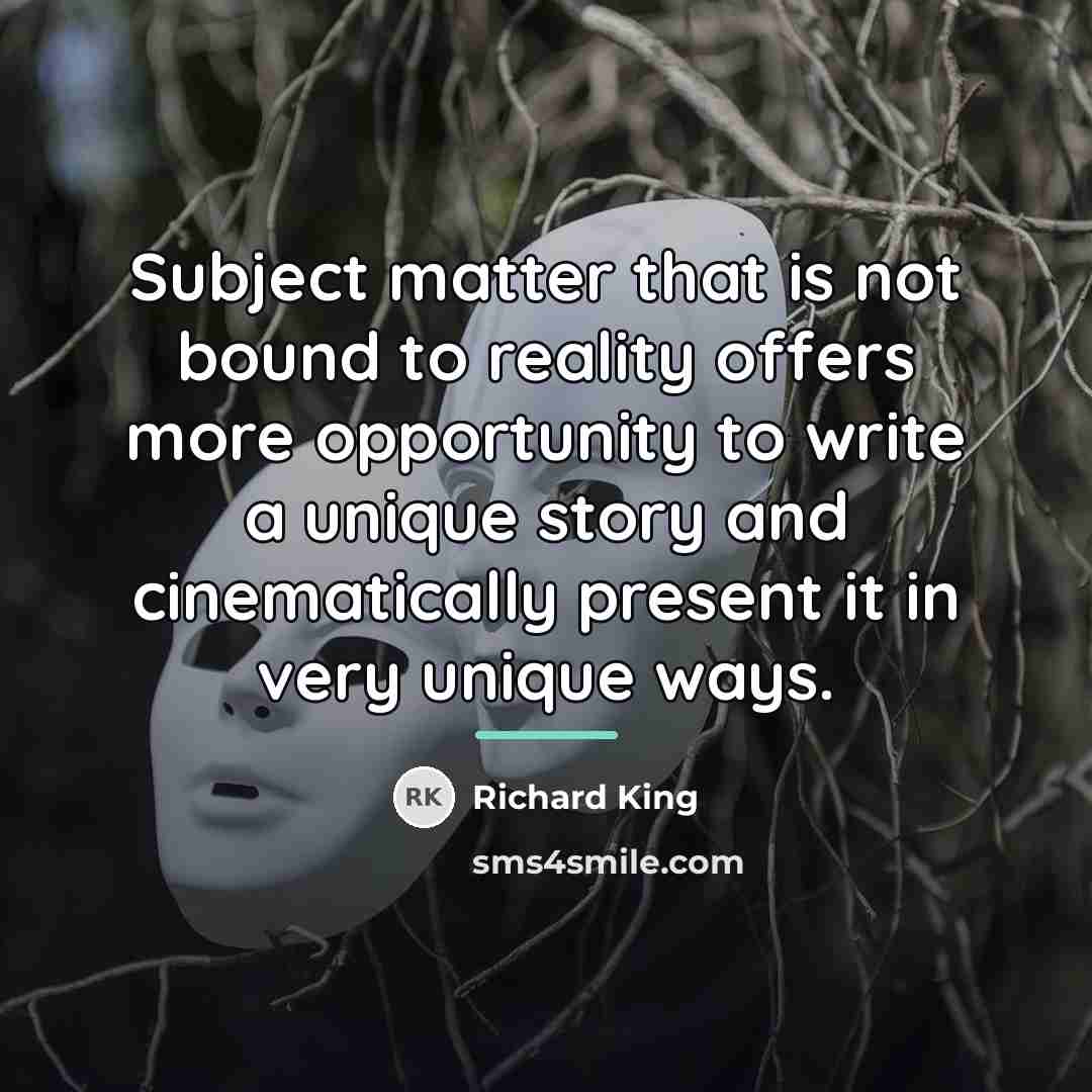 “Subject matter that is not bound to reality offers more…” quote by Richard King