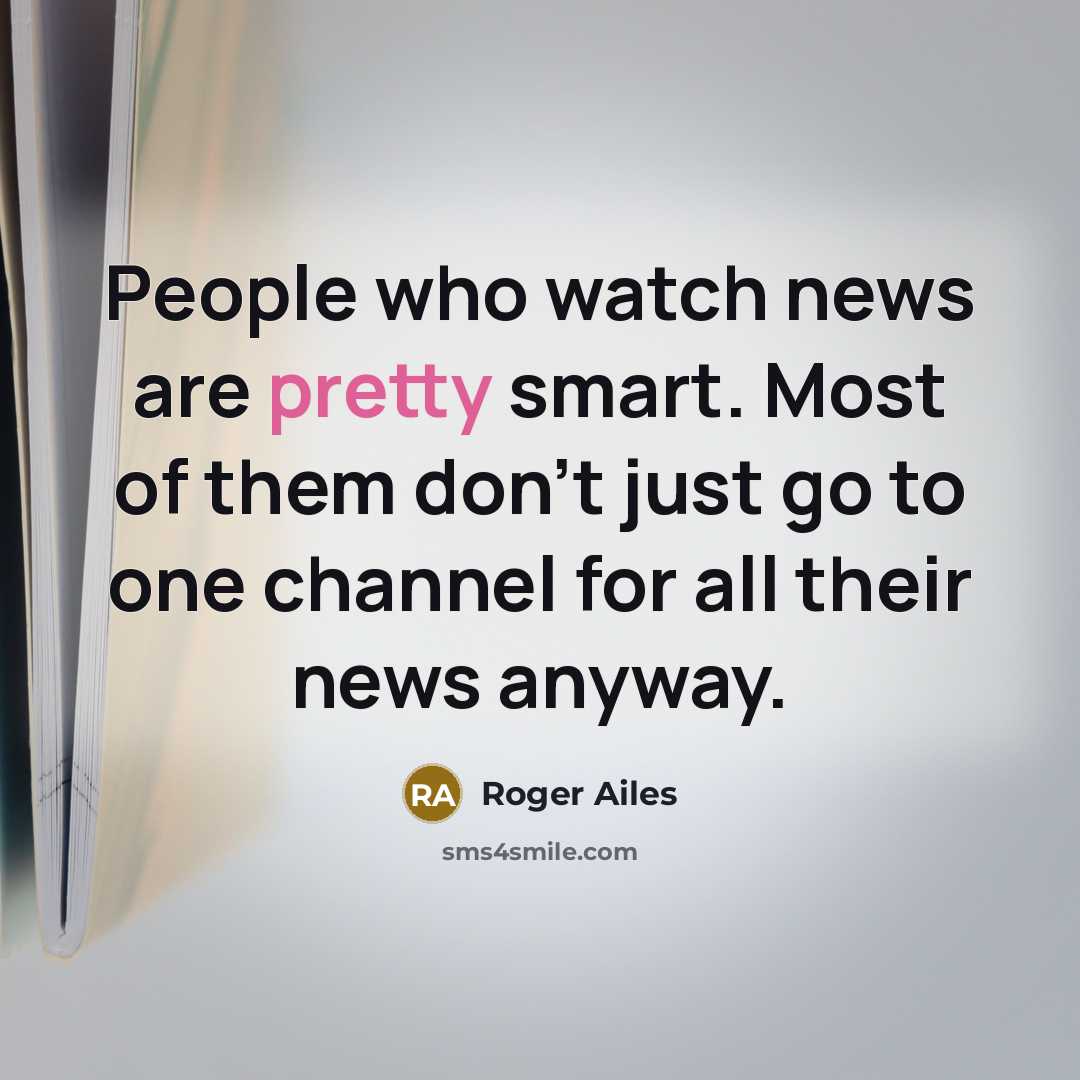 “People who watch news are pretty smart. Most of them…” quote by Roger Ailes