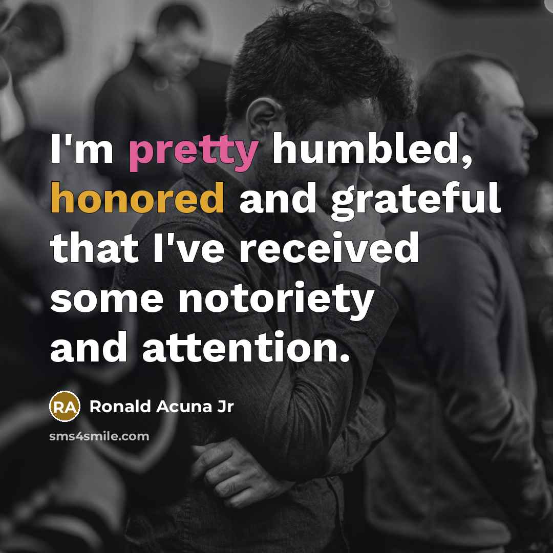 “I'm pretty humbled, honored and grateful that I've received some…” quote by Ronald Acuna Jr