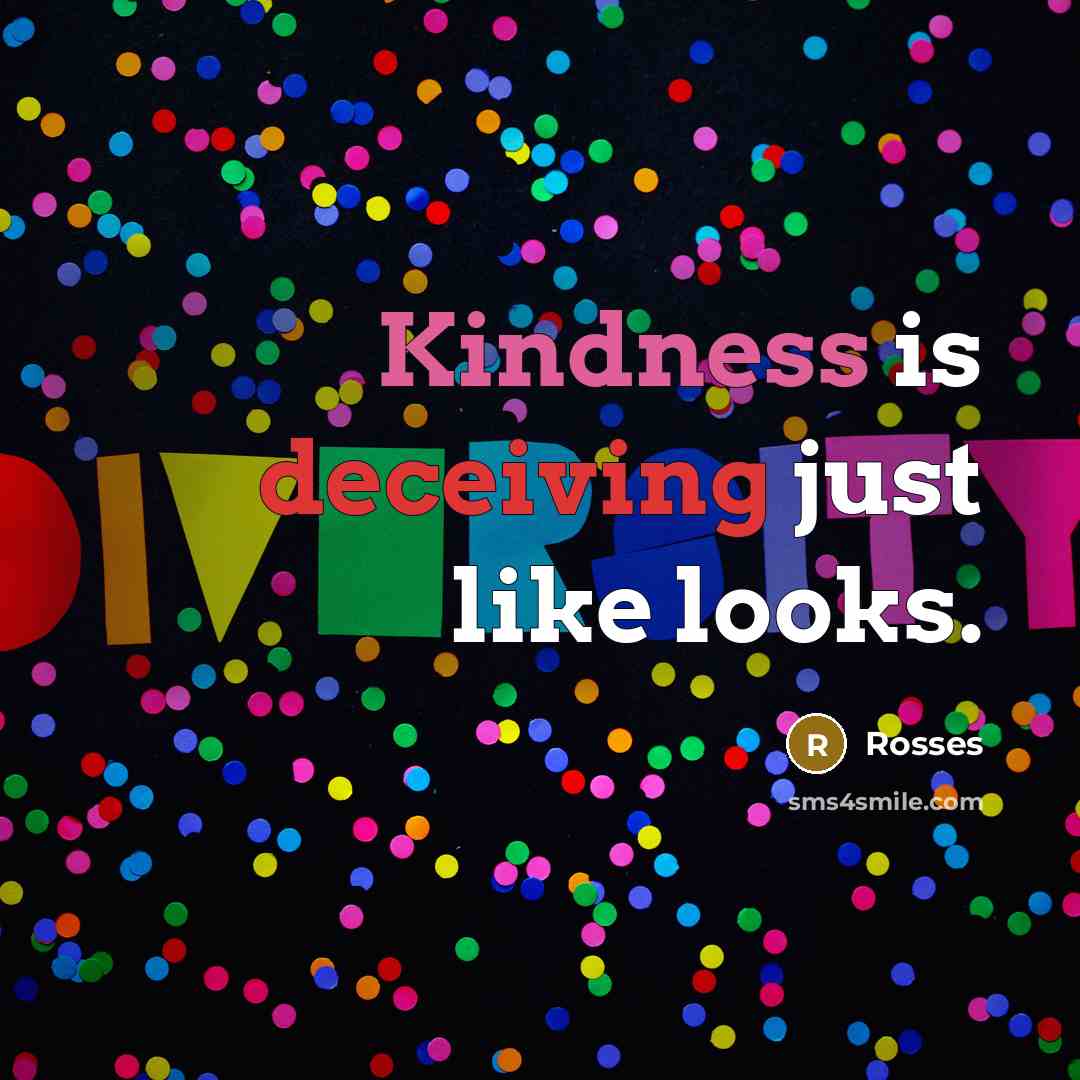 “Kindness is deceiving just like looks.” quote by Rosses
