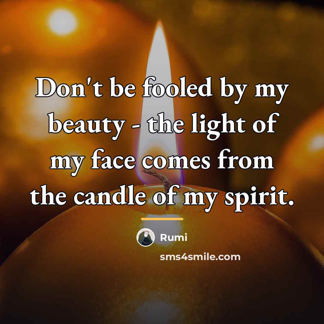 “Don't be fooled by my beauty - the light of…” quote by Rumi