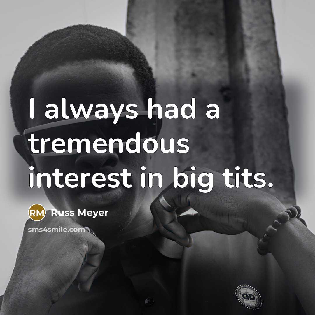 “I always had a tremendous interest in big tits.…” quote by Russ Meyer