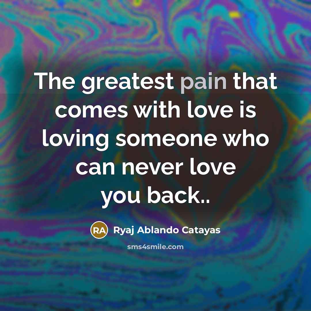 “The greatest pain that comes with love is loving someone…” quote by Ryaj Ablando Catayas
